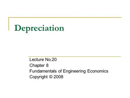 Depreciation Lecture No.20 Chapter 8 Fundamentals of Engineering Economics Copyright © 2008.