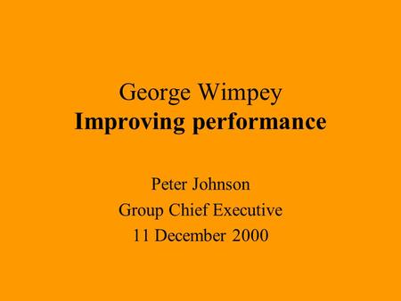 George Wimpey Improving performance Peter Johnson Group Chief Executive 11 December 2000.