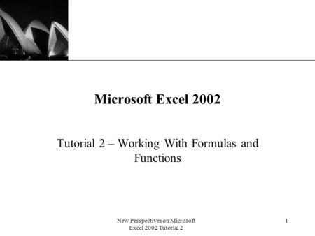 XP New Perspectives on Microsoft Excel 2002 Tutorial 2 1 Microsoft Excel 2002 Tutorial 2 – Working With Formulas and Functions.