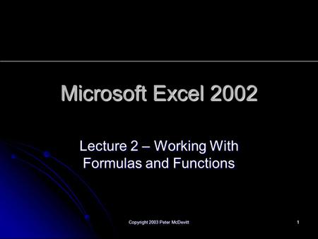 XP Copyright 2003 Peter McDevitt 1 Microsoft Excel 2002 Lecture 2 – Working With Formulas and Functions.