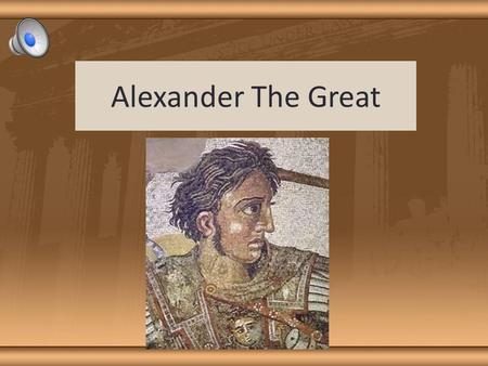 Alexander The Great “There is nothing impossible to him who will try” – Alexander the Great Greatest military leader in history – never lost a battle.