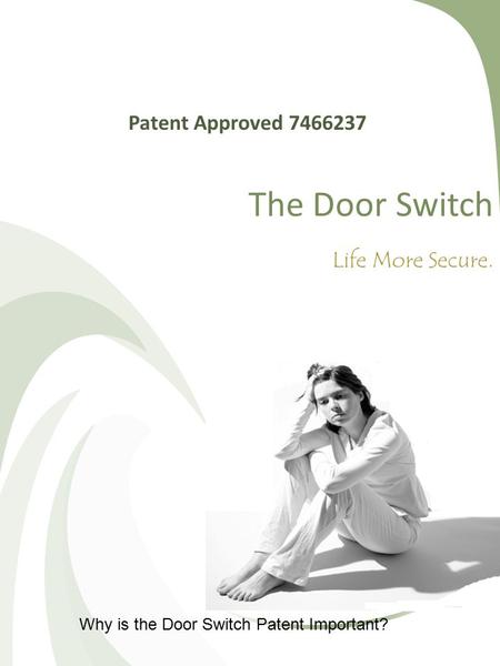 The Door Switch Life More Secure. Patent Approved 7466237 Why is the Door Switch Patent Important?