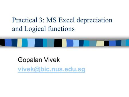 Practical 3: MS Excel depreciation and Logical functions Gopalan Vivek