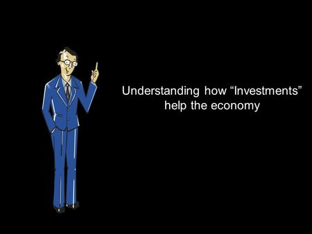 Understanding how “Investments” help the economy.