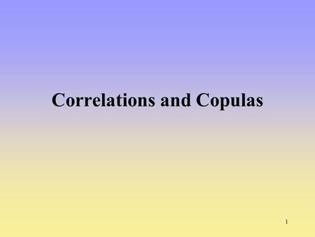 Correlations and Copulas 1. Measures of Dependence 2 The risk can be split into two parts: the individual risks and the dependence structure between them.