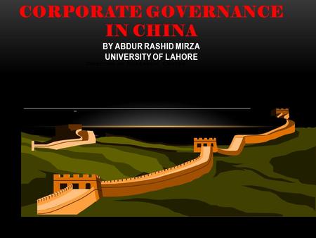 CORPORATE GOVERNANCE IN CHINA BY ABDUR RASHID MIRZA UNIVERSITY OF LAHORE Director of Research Centre Shanghai Stock Exchange.