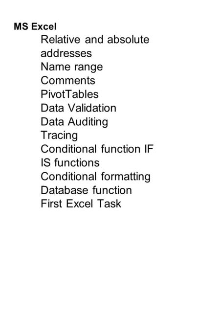 MS Excel Relative and absolute addresses Name range Comments PivotTables Data Validation Data Auditing Tracing Conditional function IF IS functions Conditional.
