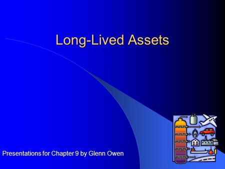 Long-Lived Assets Presentations for Chapter 9 by Glenn Owen.