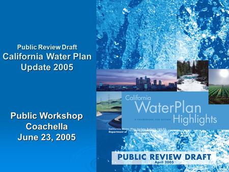 1 Public Workshop Coachella June 23, 2005 Public Review Draft California Water Plan Update 2005.