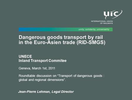 Jean-Pierre Lehman, Legal Director Dangerous goods transport by rail in the Euro-Asien trade (RID-SMGS) UNECE Inland Transport Commitee Geneva, March 1st,