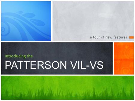 A tour of new features Introducing the PATTERSON VIL-VS.