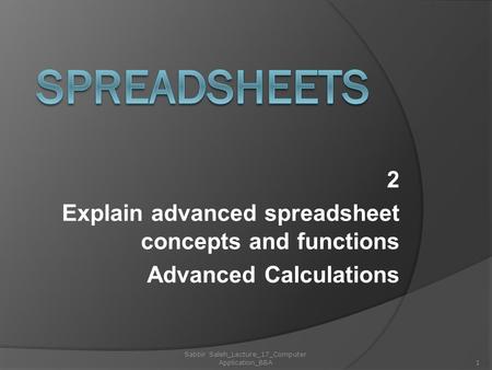2 Explain advanced spreadsheet concepts and functions Advanced Calculations 1 Sabbir Saleh_Lecture_17_Computer Application_BBA.