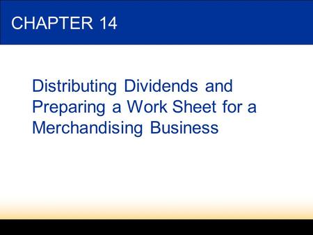 LESSON 14-1 4/20/2017 CHAPTER 14 Distributing Dividends and Preparing a Work Sheet for a Merchandising Business.