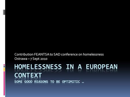 Contribution FEANTSA to SAD conference on homelessness Ostrawa – 7 Sept 2010.