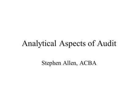 Analytical Aspects of Audit Stephen Allen, ACBA. Aspects Covered Sample selection from paper lists or multiple sources Simulating applications in MS Excel.