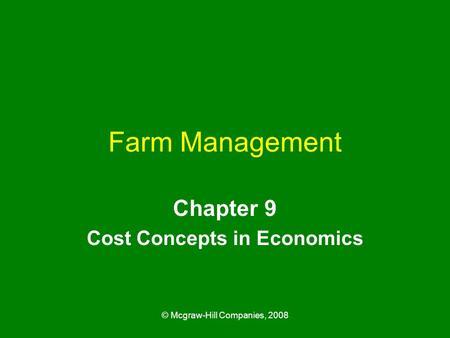 © Mcgraw-Hill Companies, 2008 Farm Management Chapter 9 Cost Concepts in Economics.