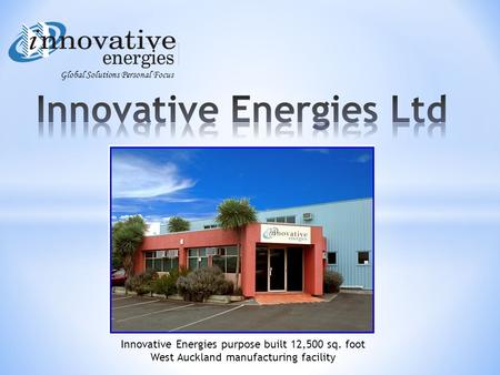 Global Solutions Personal Focus Innovative Energies purpose built 12,500 sq. foot West Auckland manufacturing facility.