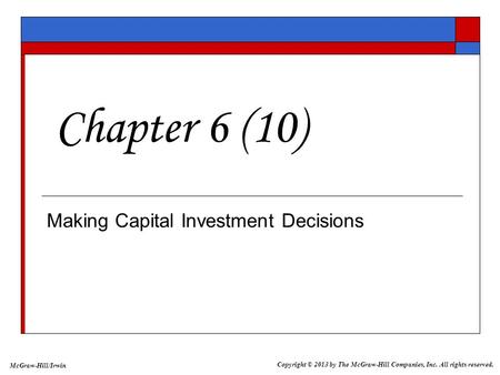 McGraw-Hill/Irwin Copyright © 2013 by The McGraw-Hill Companies, Inc. All rights reserved. Making Capital Investment Decisions Chapter 6 (10)