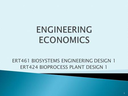 ERT461 BIOSYSTEMS ENGINEERING DESIGN 1 ERT424 BIOPROCESS PLANT DESIGN 1 1.