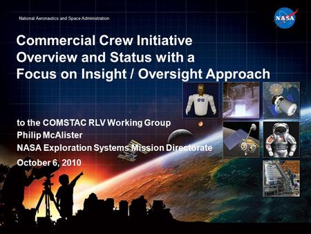 National Aeronautics and Space Administration Commercial Crew Initiative Overview and Status with a Focus on Insight / Oversight Approach to the COMSTAC.