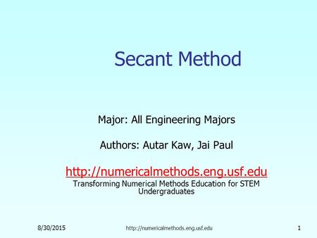 8/30/2015  1 Secant Method Major: All Engineering Majors Authors: Autar Kaw, Jai Paul