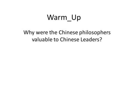 Warm_Up Why were the Chinese philosophers valuable to Chinese Leaders?