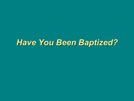 Have You Been Baptized?. Someone has observed that Baptism is one of the more controversial subjects in the Bible. It is not controversial however because.