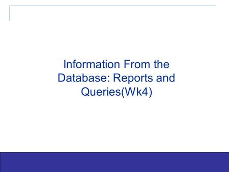 Exploring Office 2003 - Grauer and Barber 1 Information From the Database: Reports and Queries(Wk4)