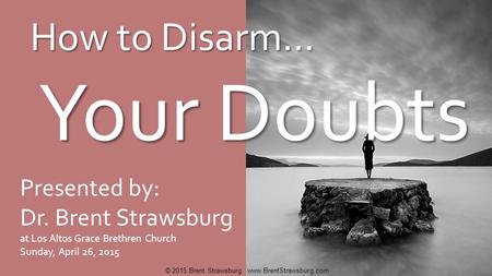How to Disarm… Your Doubts Presented by: