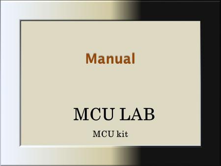 MCU kit Manual. Introduction…………1 Main PCB…………2-3 Outputs…………4-5 Inputs…………6-8 Software…………9-12 Software Samples…………13-19.