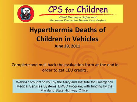 Hyperthermia Deaths of Children in Vehicles June 29, 2011 Complete and mail back the evaluation form at the end in order to get CEU credits. Webinar brought.