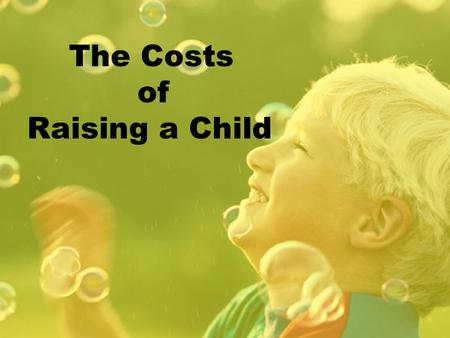 The Costs of Raising a Child Your class estimates for raising a child for a year Total $17, 682 Is that too high or too low? There are also things like.