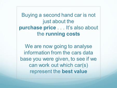 Buying a second hand car is not just about the purchase price... It’s also about the running costs We are now going to analyse information from the cars.