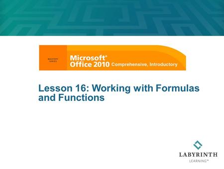 Lesson 16: Working with Formulas and Functions. Learning Objectives After studying this lesson, you will be able to:  Create formulas to calculate values,