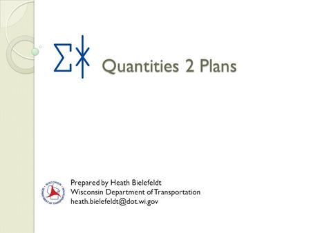 Quantities 2 Plans Prepared by Heath Bielefeldt Wisconsin Department of Transportation