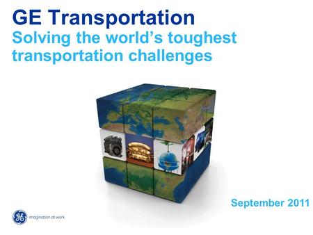 GE Transportation Solving the world’s toughest transportation challenges September 2011.