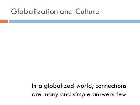 Globalization and Culture In a globalized world, connections are many and simple answers few.