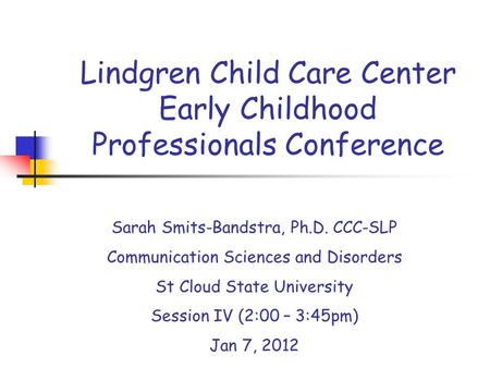 Lindgren Child Care Center Early Childhood Professionals Conference Sarah Smits-Bandstra, Ph.D. CCC-SLP Communication Sciences and Disorders St Cloud State.