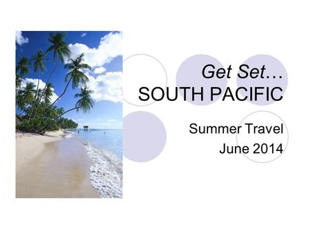 Get Set… SOUTH PACIFIC Summer Travel June 2014. Things to discuss: Tipping Optional Excursion Packing Phones Credit Cards Spending Money Passports & Visas.