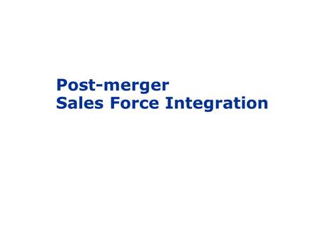 Post-merger Sales Force Integration. Revenue Is One of the Primary Goals in 80% of Acquisition Announcements.  Yet, according to McKinsey & Company,