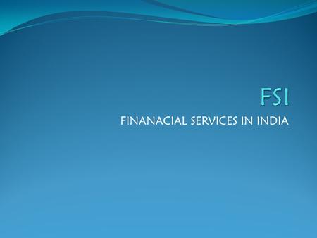 FINANACIAL SERVICES IN INDIA. Types: banking Insurance Mutual funds Private equity and FII.