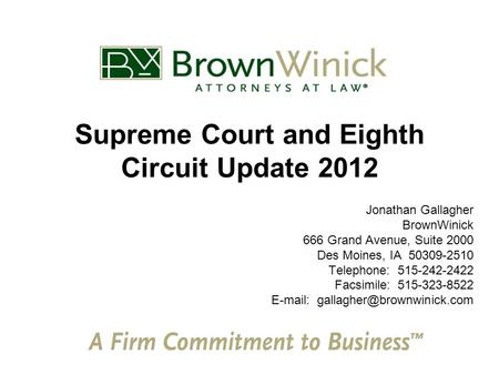 Supreme Court and Eighth Circuit Update 2012 Jonathan Gallagher BrownWinick 666 Grand Avenue, Suite 2000 Des Moines, IA 50309-2510 Telephone: 515-242-2422.