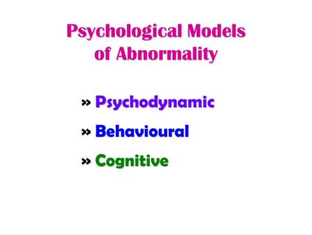 Psychological Models of Abnormality Psychodynamic » Psychodynamic » Behavioural » Cognitive.