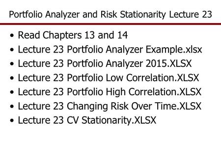 Portfolio Analyzer and Risk Stationarity Lecture 23 Read Chapters 13 and 14 Lecture 23 Portfolio Analyzer Example.xlsx Lecture 23 Portfolio Analyzer 2015.XLSX.