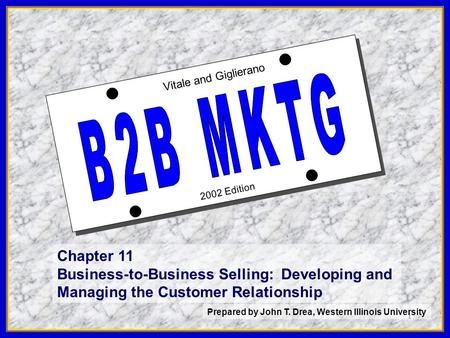 1 2002 Edition Vitale and Giglierano Chapter 11 Business-to-Business Selling: Developing and Managing the Customer Relationship Prepared by John T. Drea,