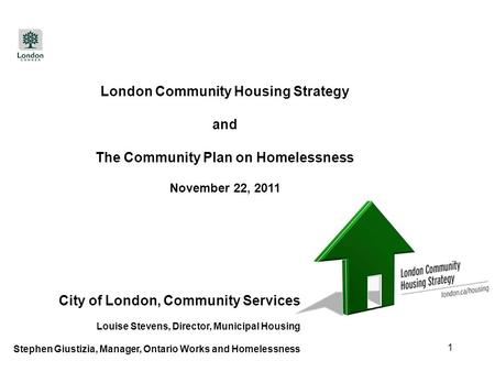 London Community Housing Strategy and The Community Plan on Homelessness November 22, 2011 1 City of London, Community Services Louise Stevens, Director,
