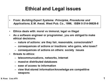 B. Ross Cosc 4f79 1 Ethical and Legal issues From: Building Expert Systems: Principles, Procedures and Applications, E.M. Awad, West Pub. Co., 1996, ISBN.