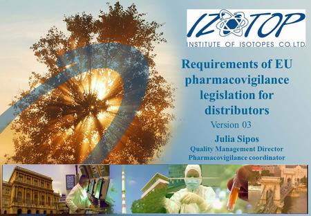 Requirements of EU pharmacovigilance legislation for distributors Julia Sipos Quality Management Director Pharmacovigilance coordinator Version 03.