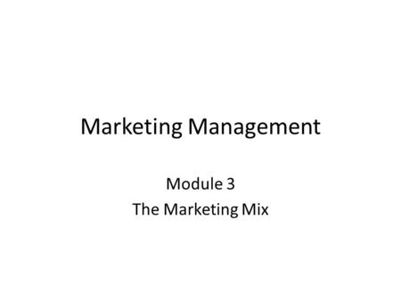 Marketing Management Module 3 The Marketing Mix.