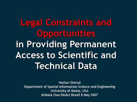 Harlan Onsrud Department of Spatial Information Science and Engineering University of Maine, USA Atibaia (Sao Paulo) Brazil 8 May 2007 Legal Constraints.